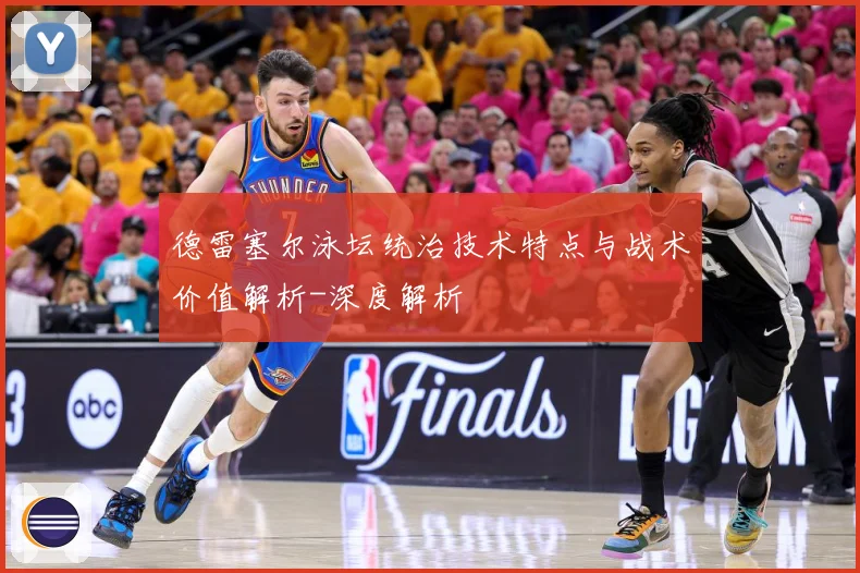德雷塞尔泳坛统治技术特点与战术价值解析-深度解析