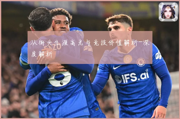 从街头生涯高光与竞技价值解析-深度解析