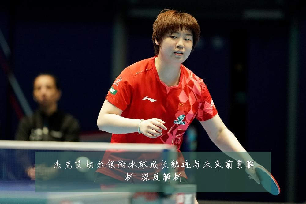 杰克艾切尔领衔冰球成长轨迹与未来前景解析-深度解析